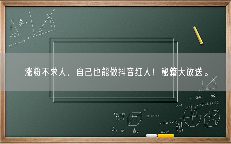 涨粉不求人，自己也能做抖音红人！秘籍大放送。