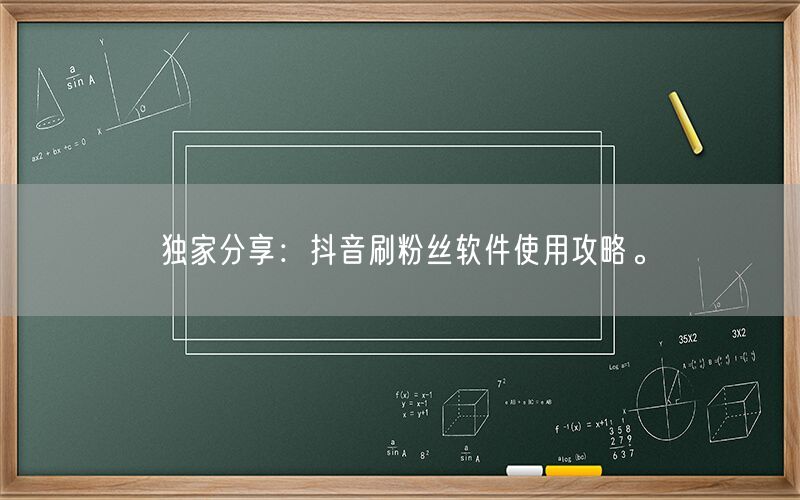 独家分享：抖音刷粉丝软件使用攻略。