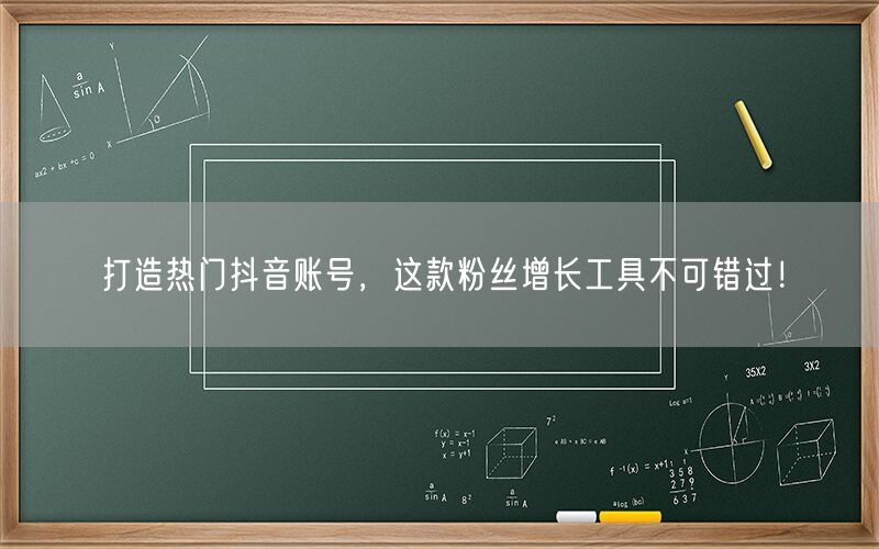 打造热门抖音账号，这款粉丝增长工具不可错过！