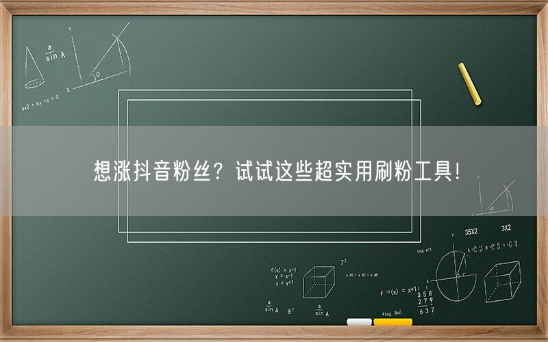 想涨抖音粉丝？试试这些超实用刷粉工具！