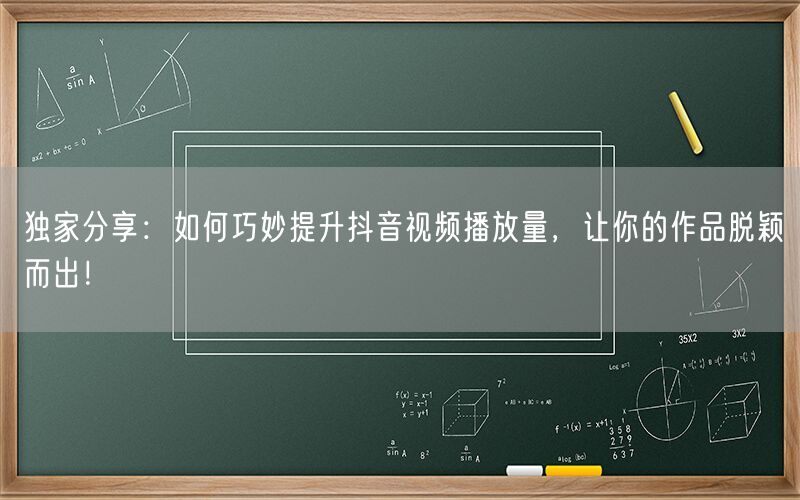 独家分享：如何巧妙提升抖音视频播放量，让你的作品脱颖而出！