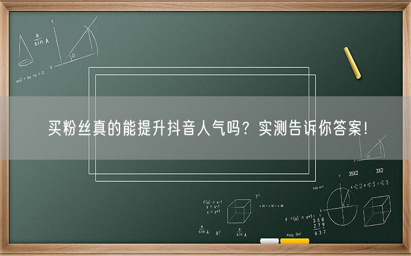 买粉丝真的能提升抖音人气吗？实测告诉你答案！