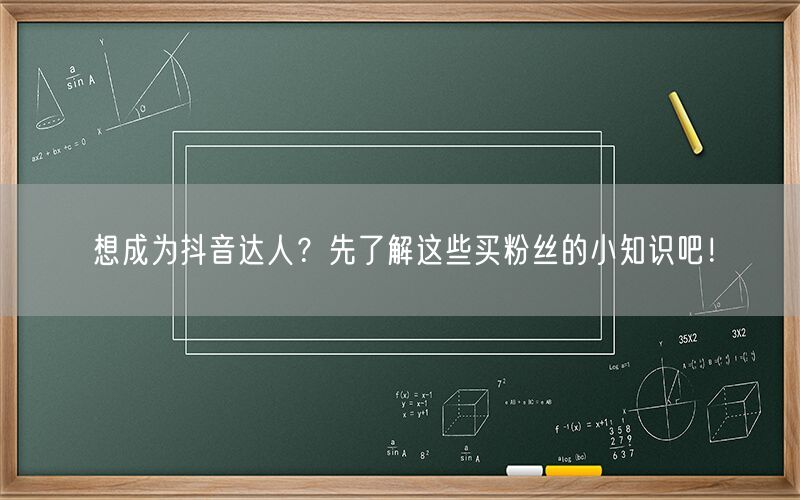 想成为抖音达人？先了解这些买粉丝的小知识吧！