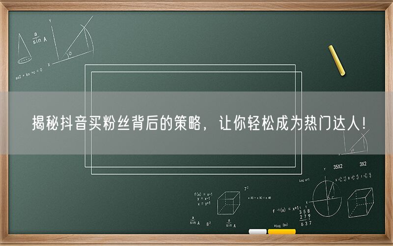 揭秘抖音买粉丝背后的策略，让你轻松成为热门达人！