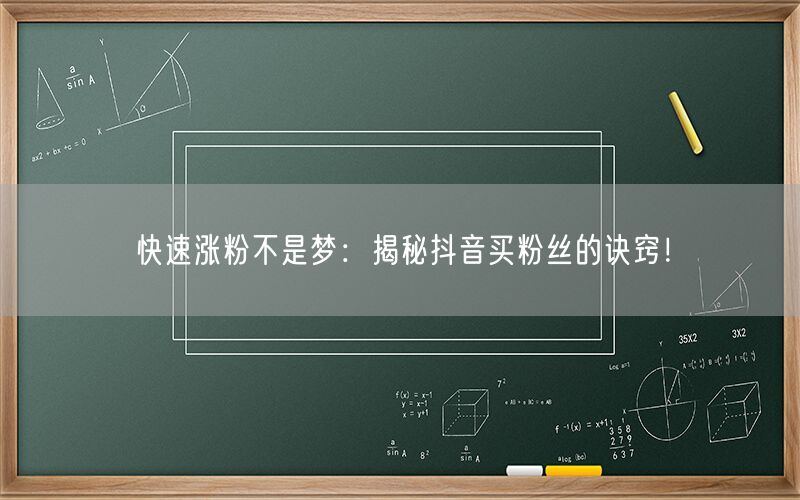 快速涨粉不是梦：揭秘抖音买粉丝的诀窍！