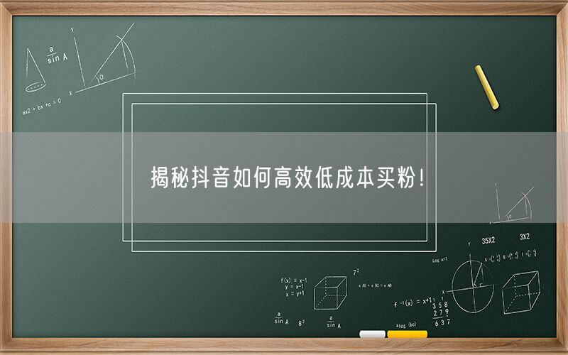 揭秘抖音如何高效低成本买粉！