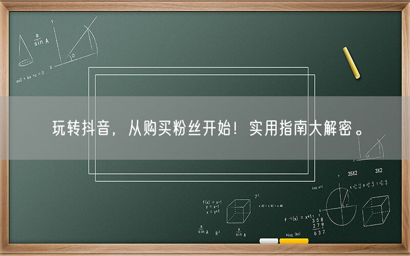 玩转抖音，从购买粉丝开始！实用指南大解密。