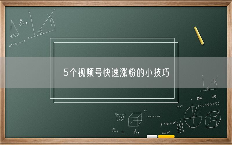 5个视频号快速涨粉的小技巧
