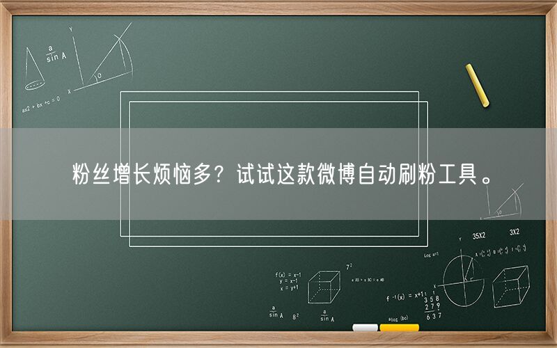 粉丝增长烦恼多？试试这款微博自动刷粉工具。
