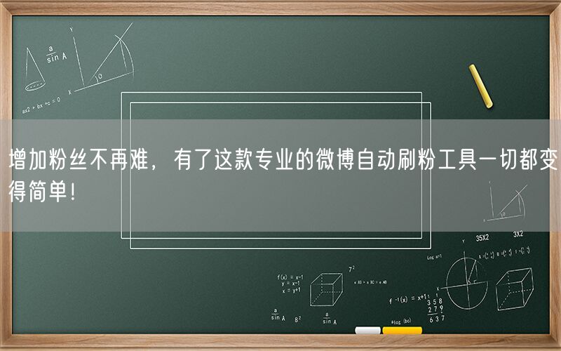 增加粉丝不再难，有了这款专业的微博自动刷粉工具一切都变得简单！