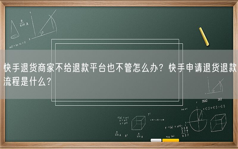 快手退货商家不给退款平台也不管怎么办？快手申请退货退款流程是什么？