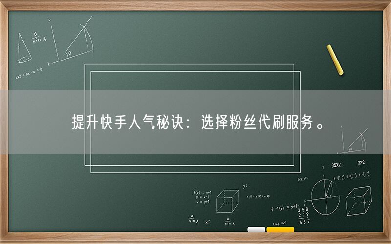 提升快手人气秘诀：选择粉丝代刷服务。