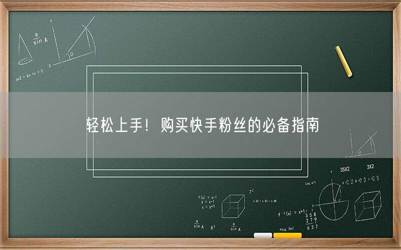 轻松上手！购买快手粉丝的必备指南