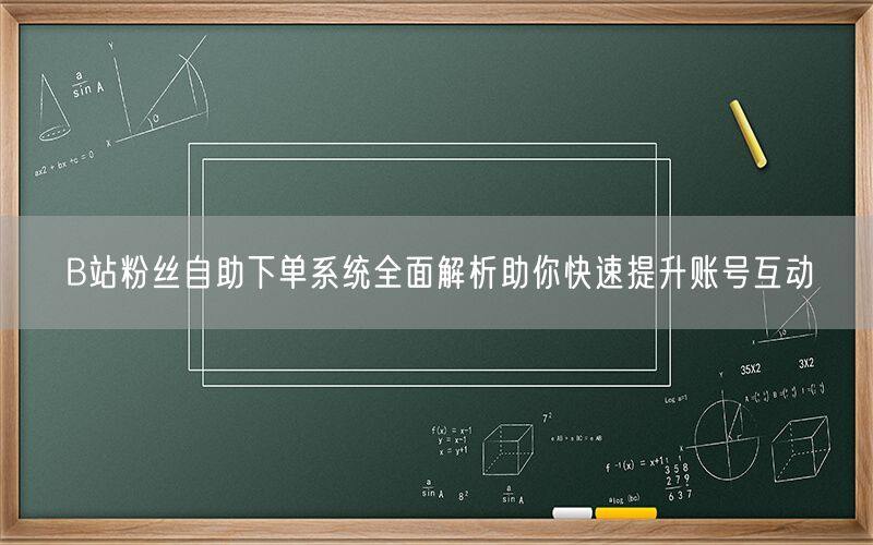 B站粉丝自助下单系统全面解析助你快速提升账号互动