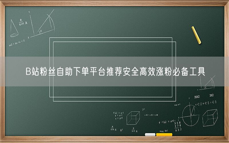 B站粉丝自助下单平台推荐安全高效涨粉必备工具