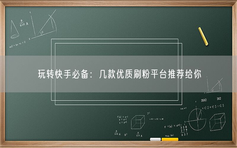 玩转快手必备：几款优质刷粉平台推荐给你