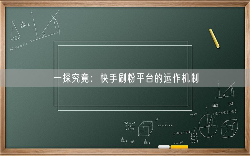 一探究竟：快手刷粉平台的运作机制