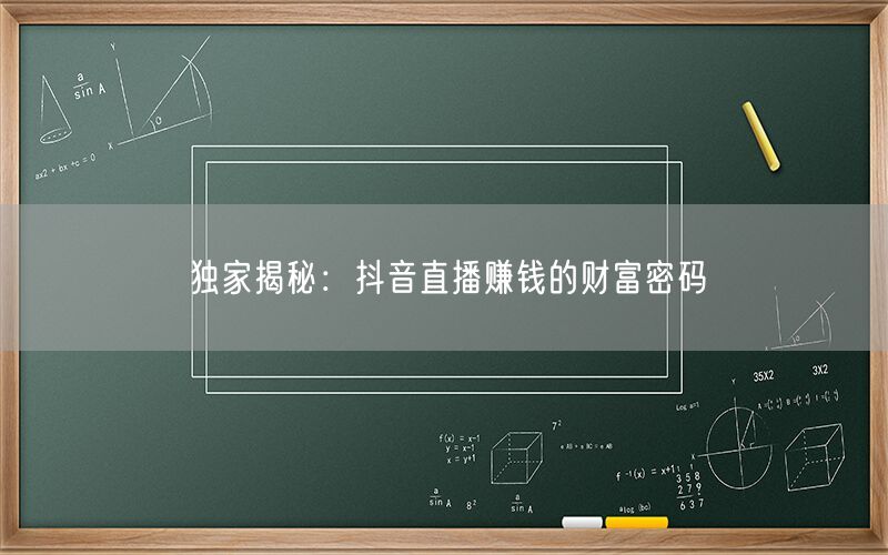 独家揭秘：抖音直播赚钱的财富密码