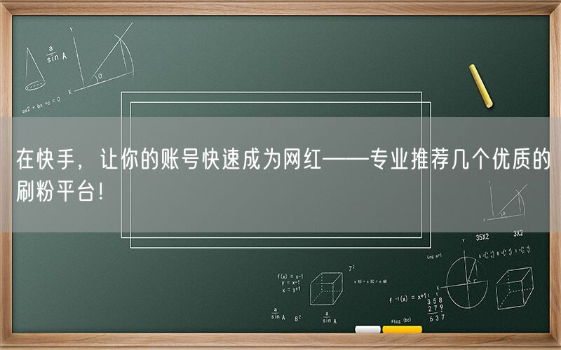 在快手，让你的账号快速成为网红——专业推荐几个优质的刷粉平台！