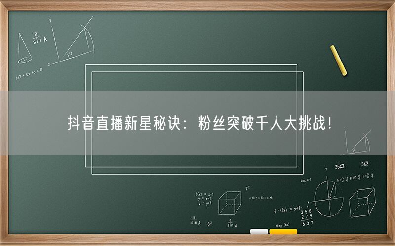 抖音直播新星秘诀：粉丝突破千人大挑战！