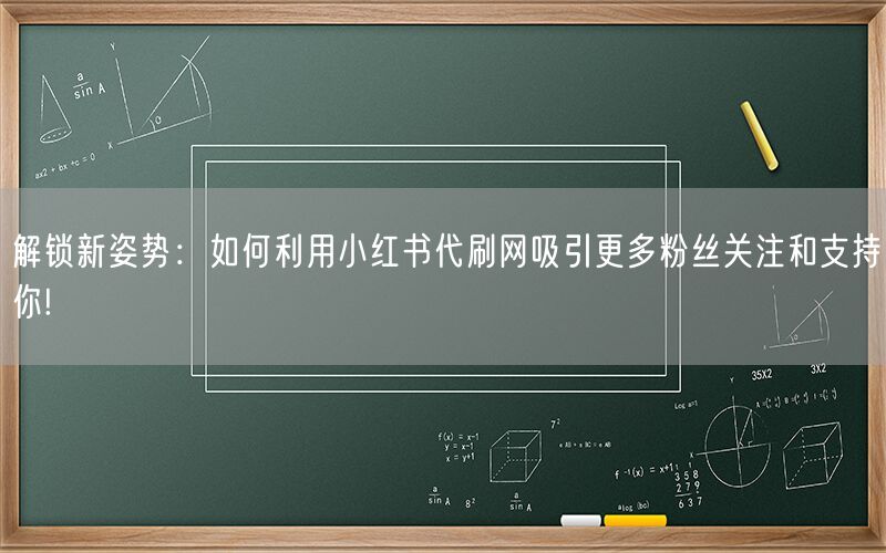 解锁新姿势：如何利用小红书代刷网吸引更多粉丝关注和支持你!