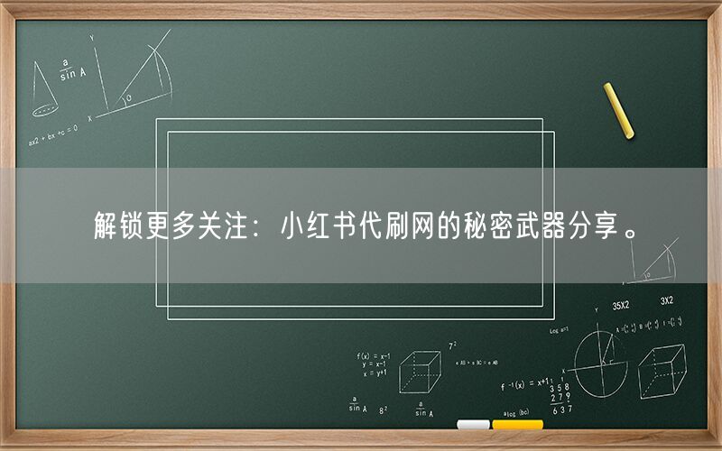 解锁更多关注：小红书代刷网的秘密武器分享。