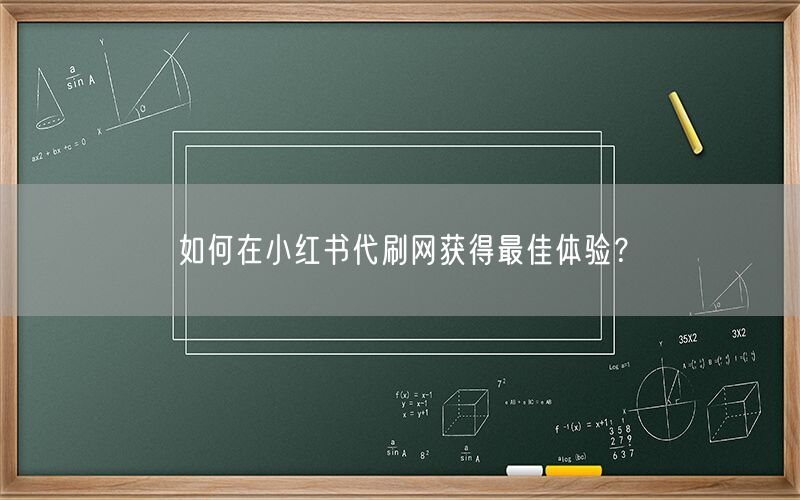 如何在小红书代刷网获得最佳体验？